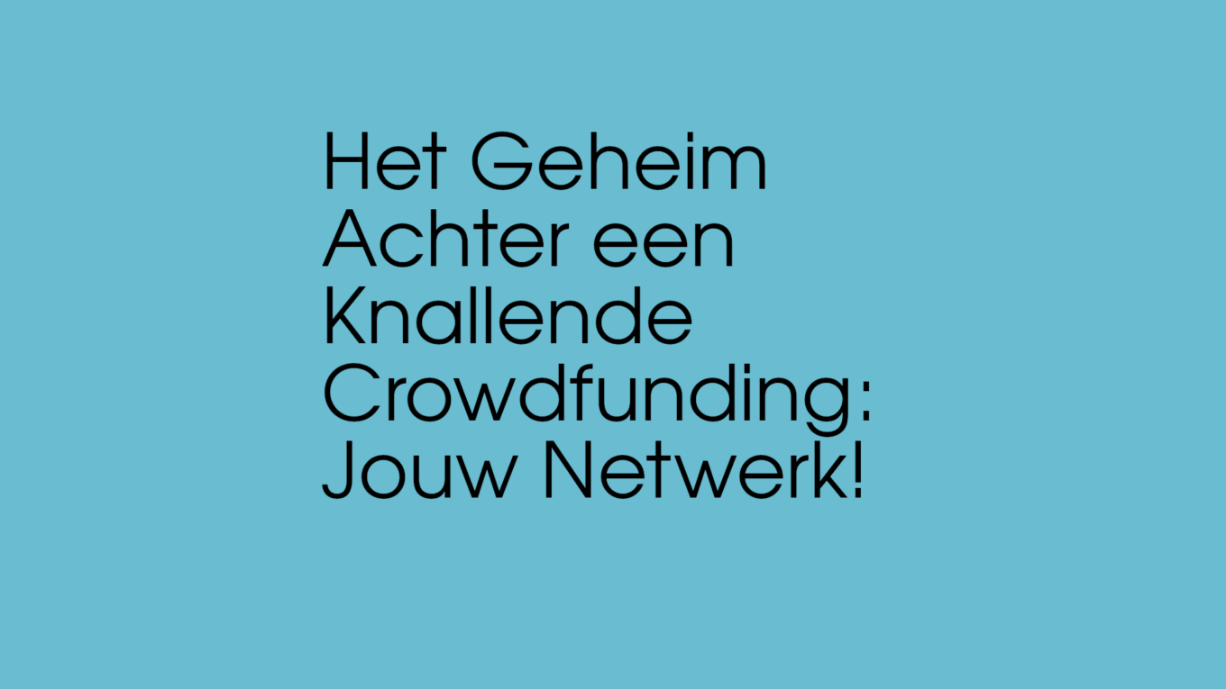 Het Geheim Achter een Knallende Crowdfunding: Jouw Netwerk!