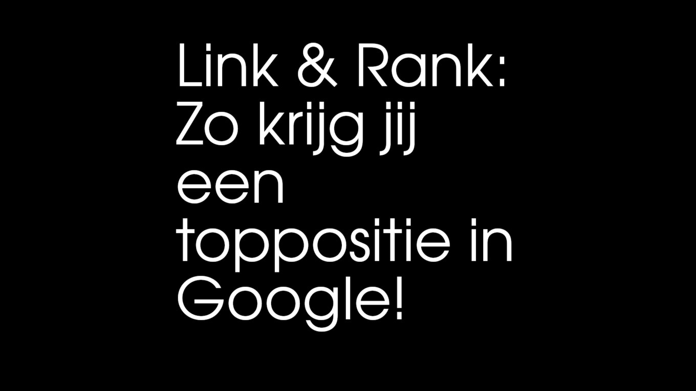 Link & Rank: Zo krijg jij een toppositie in Google